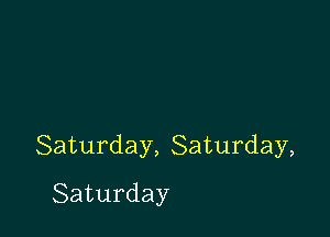 Saturday,8aturday,

Saturday