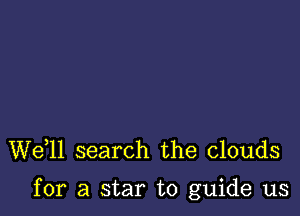 W611 search the clouds

for a star to guide us