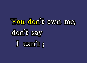 You d0n t own me,

donk say

I cani 5