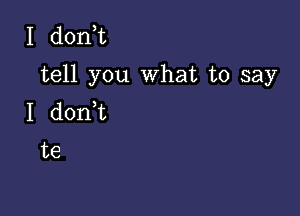 I d0n t
tell you What to say

I donk
te