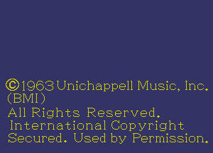 (3)1968 Unichappell Music, Inc.
(BMI)

All Rights Reserved.
International Copyright
Secured. Used by Permission.