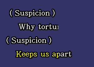 ( Suspicion )

Why tortuJ
( Suspicion )

Keeps us apart