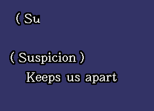 (Sn

( Suspicion )

Keeps us apart