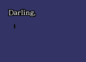 Darling,