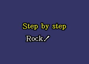 Step by step

Rock!