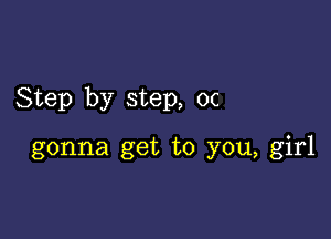 Step by step, 0c

gonna get to you, girl