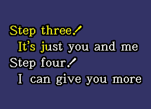 Step three!
1135 just you and me

Step four!
I can give you more