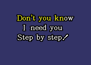 Don,t you know
I need you

Step by stepx'