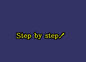 Step by ster