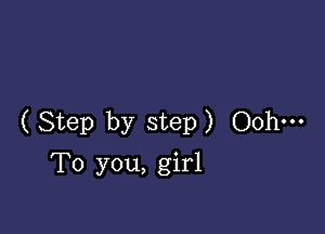 (Step by step) Oohm
To you, girl