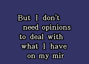 But I dont
need opinions

to deal with
What I have
on my mir