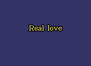 Real love