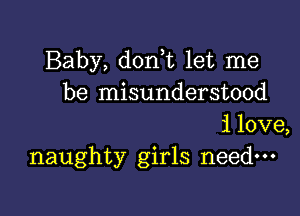 Baby, donk let me
be misunderstood

i love,
naughty girls need-