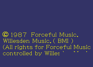 C3) 1987 Forceful Music.
Willesden Music ( BIVH )

(All rights for Forceful Music
controlled by Willes '  