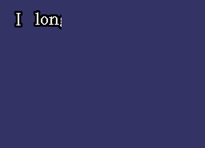 I long