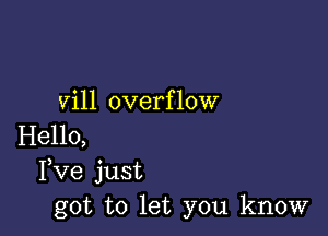 Vill overflow

Hello,
Fve just
got to let you know