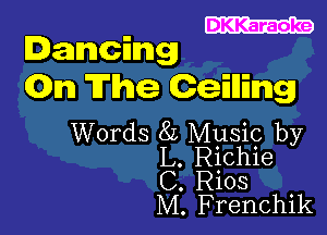 .
Dancmg

le The Gaining)

Words 8L Music by
L. Richie
C. Rios
M. Frenchik