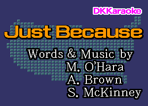 Just Because

Words 8L Music by

M. O,Hara
A. Brown
S. McKinney