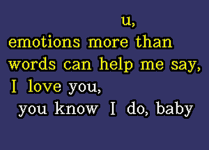 11,
emotions more than
words can help me say,

I love you,
you know I do, baby