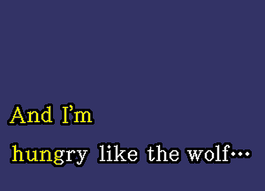 And Fm

hungry like the wolf.