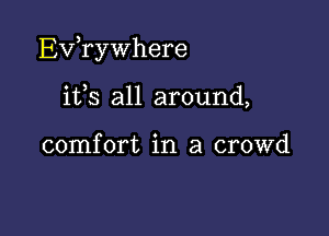 Exfrywhere

ifs all around,

comfort in a crowd