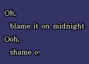 Oh,

blame it on midnight

Ooh,

shame 01