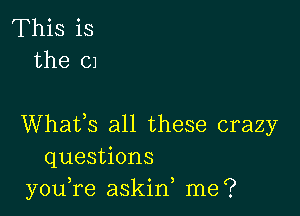 This is
the 01

Whafs all these crazy
questions
you,re askif me?