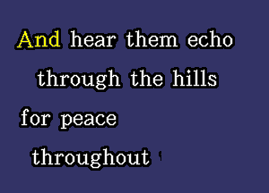 .And.hearthen1echo
through the hiHs

for peace

throughout