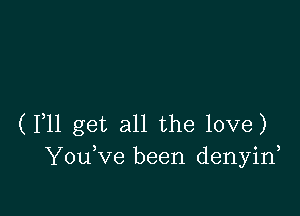 (1,11 get all the love)
YouKIe been denyin