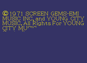 (3) 1971 SCREEN GEMS-EIVII

MUSIC INC. and YOUNG CITY
MUSIC. All Rights FOP YOUNG
QITY Mum