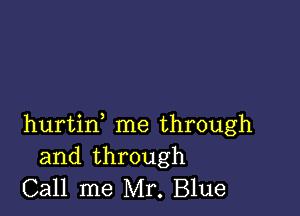 hurtin me through
and through
Call me Mr. Blue