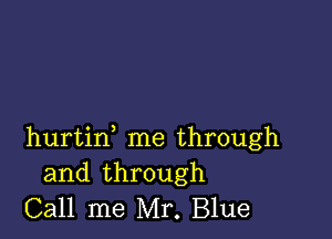 hurtin me through
and through
Call me Mr. Blue