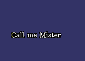 Call me Mister