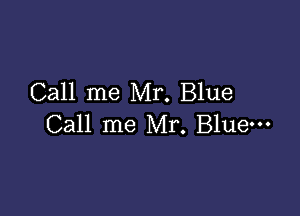 Call me Mr. Blue

Call me Mr. Blue-