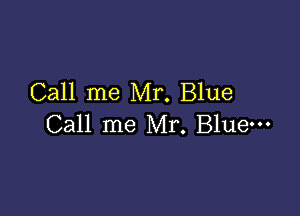 Call me Mr. Blue

Call me Mr. Blue-