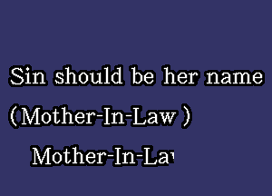 Sin should be her name

(Mother-In-Law )
Mother-In-La1