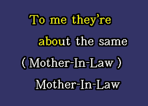 To me theire

about the same

( Mother-In-Law )
Mother-In-Law