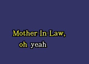 Mother-In-Law,

oh yeah