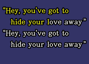 Hey, you,ve got to

hide your love awayn

Hey, you ve got to

hide your love awayn