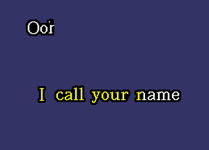 I call your name