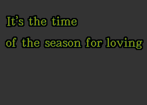 111,3 the time

of the season for loving