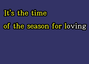 111,3 the time

of the season for loving