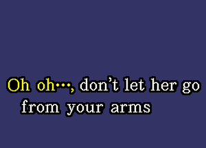 Oh ohm, dodt let her go
from your arms