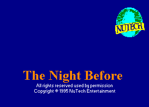 The N ight Before

All nghls vesowod used by perrmssion
Copunght Q 1385 NuTech Entertainment