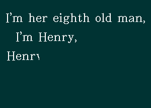 Fm her eighth old man,

Fm Henry,
Henrx