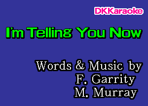 ll m Telling You Now

Words 87. Music by
F. Garrity
M. Murray