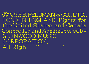 631963 BFELDIVIAN g 00., LTD,
LONDON, ENGLAND. Rights for
the United States and Canada
Controlled and Administered by
GLENWOOD MUSIC
CORPORATION.

A11 Righ' h