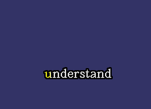 understand