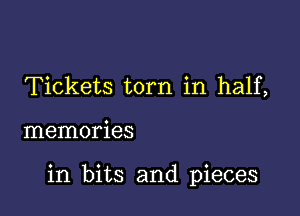 Tickets torn in half,

memories

in bits and pieces