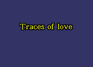 Traces of love